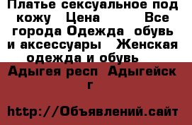 Платье сексуальное под кожу › Цена ­ 500 - Все города Одежда, обувь и аксессуары » Женская одежда и обувь   . Адыгея респ.,Адыгейск г.